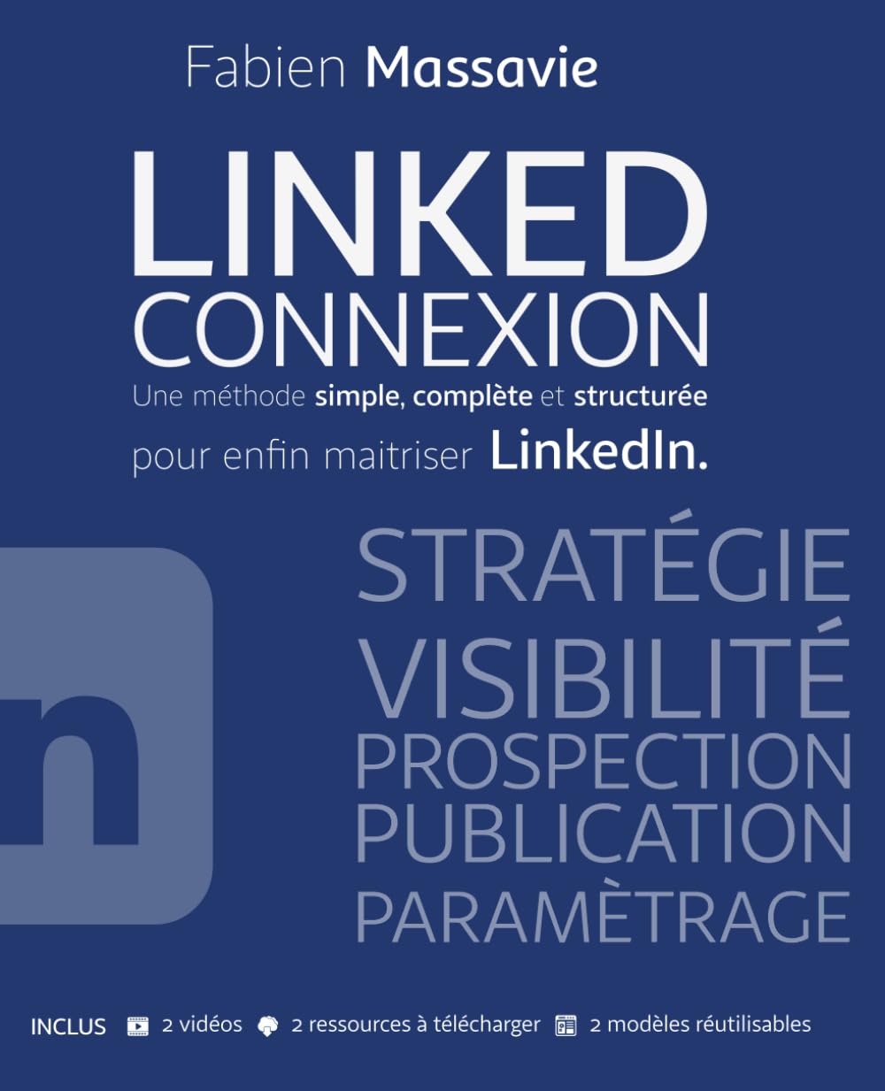 LINKED CONNEXION - Une méthode simple, complète et structurée, pour enfin maitriser LinkedIn.: Méthode d'apprentissage à LinkedIn.