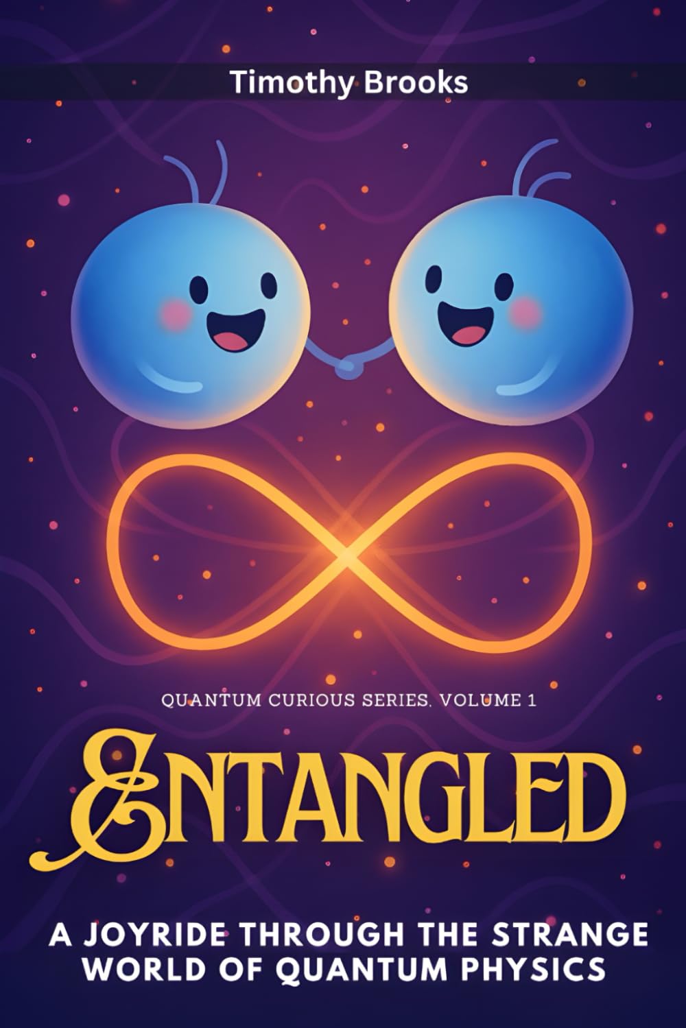 Entangled: A Joyride Through the Strange World of Quantum Physics: 1 (Quantum Curious)
