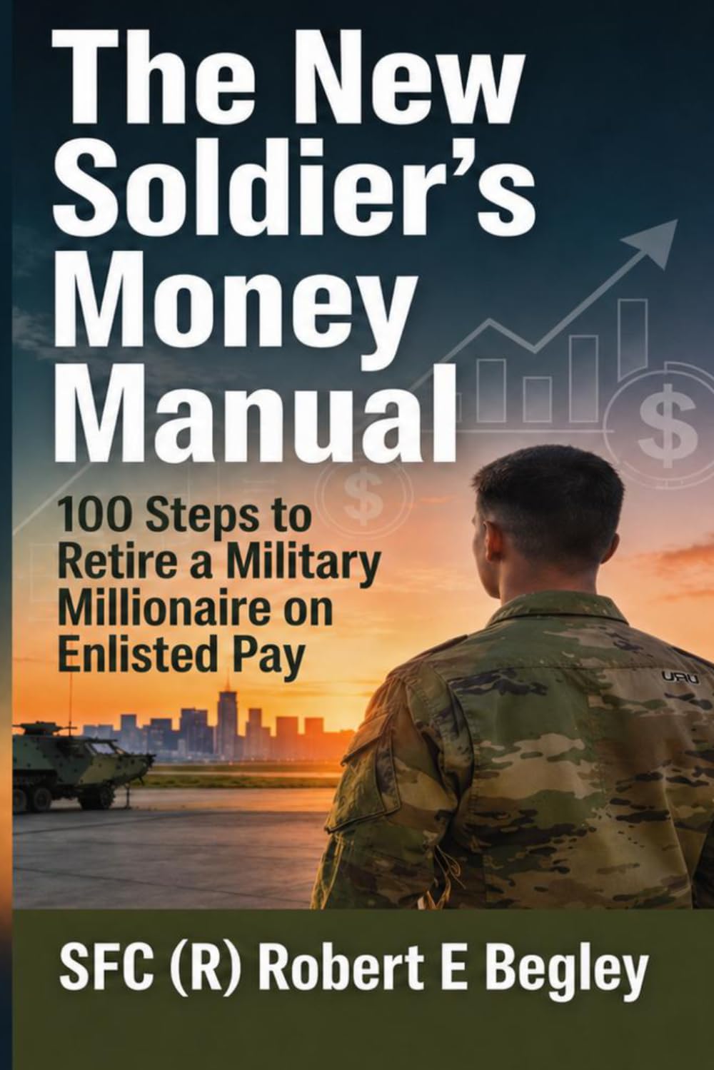 The New Soldier's Money Manual: 100 Steps to Retire a Military Millionaire on Enlisted Pay