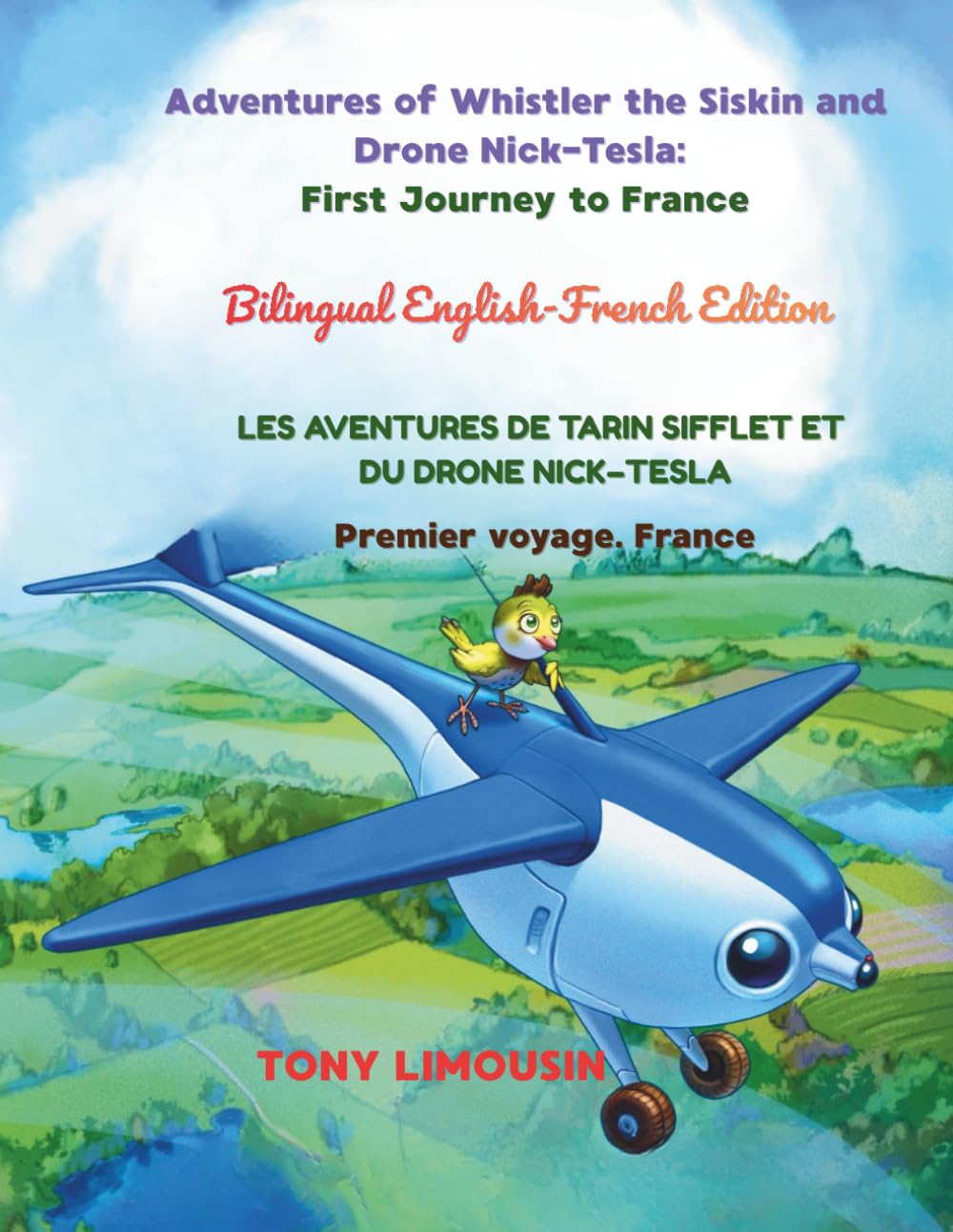 Bilingual English-French Edition. Adventures of Whistler the Siskin and Drone Nick-Tesla: First Journey to France: Learn French with a Fun Adventure!