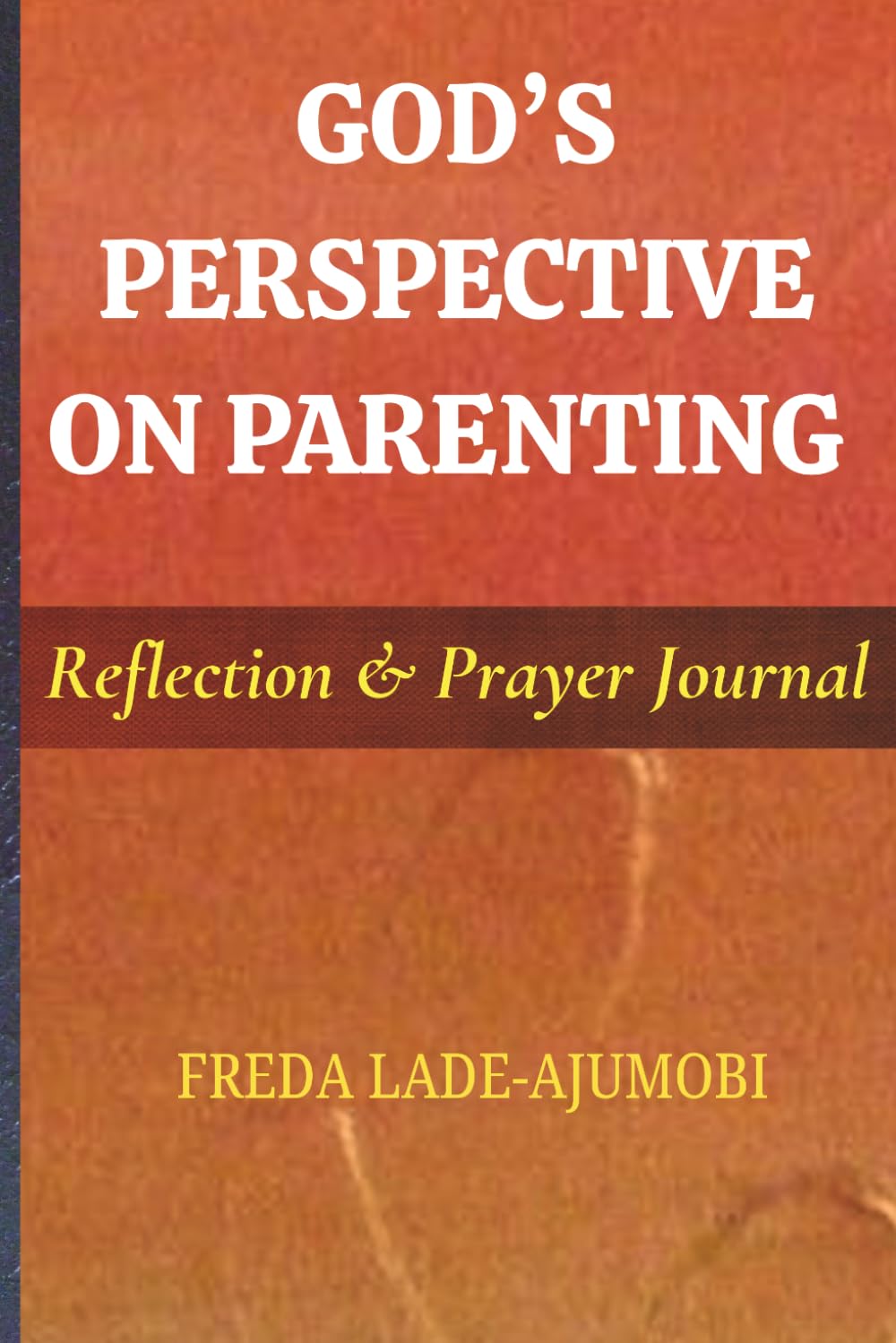 GOD'S PERSPECTIVE ON PARENTING: Reflection & Prayer Journal