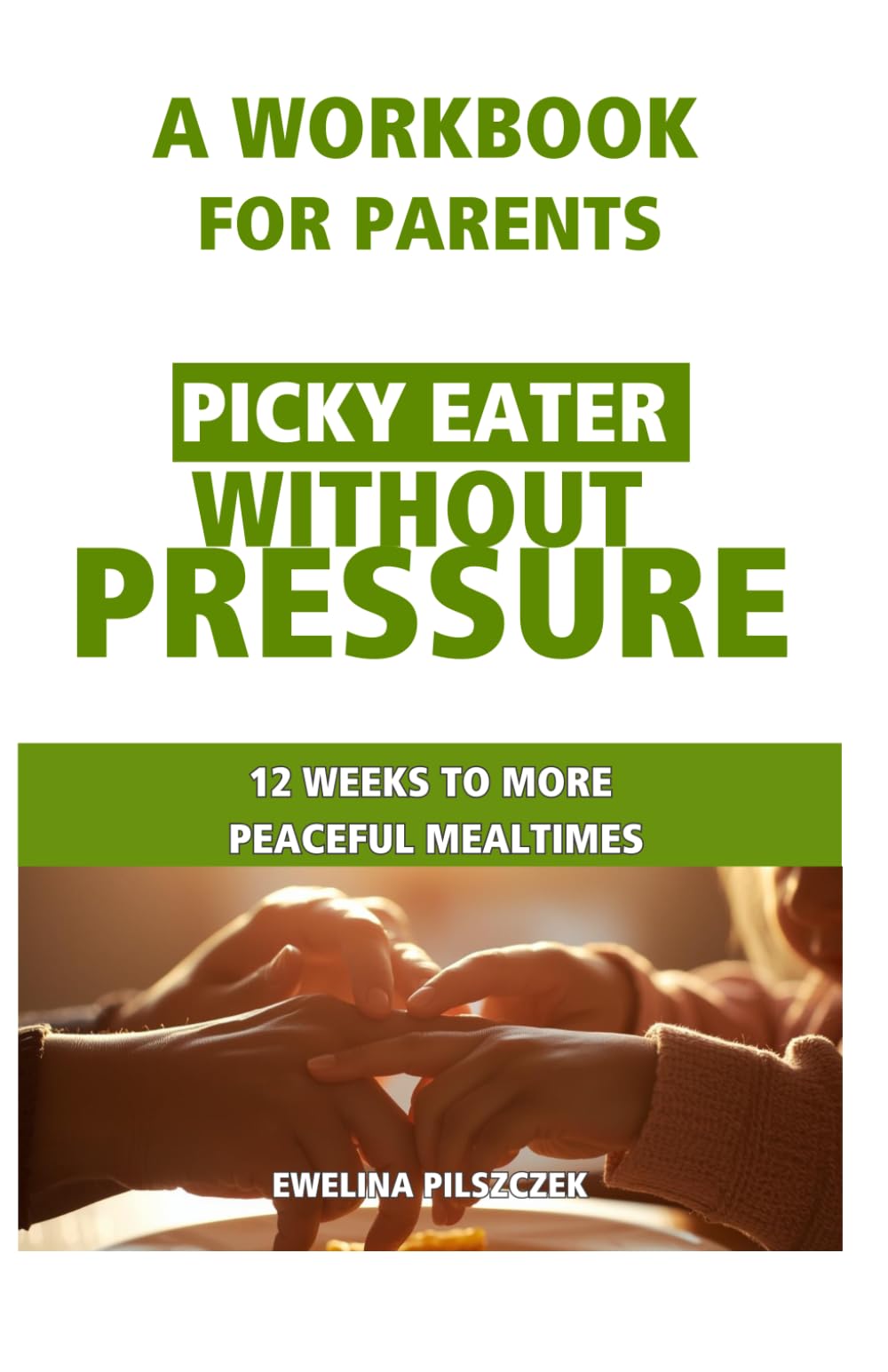 Picky Eater Without Pressure: A Workbook for Parents: 12 Weeks to More Peaceful Mealtimes