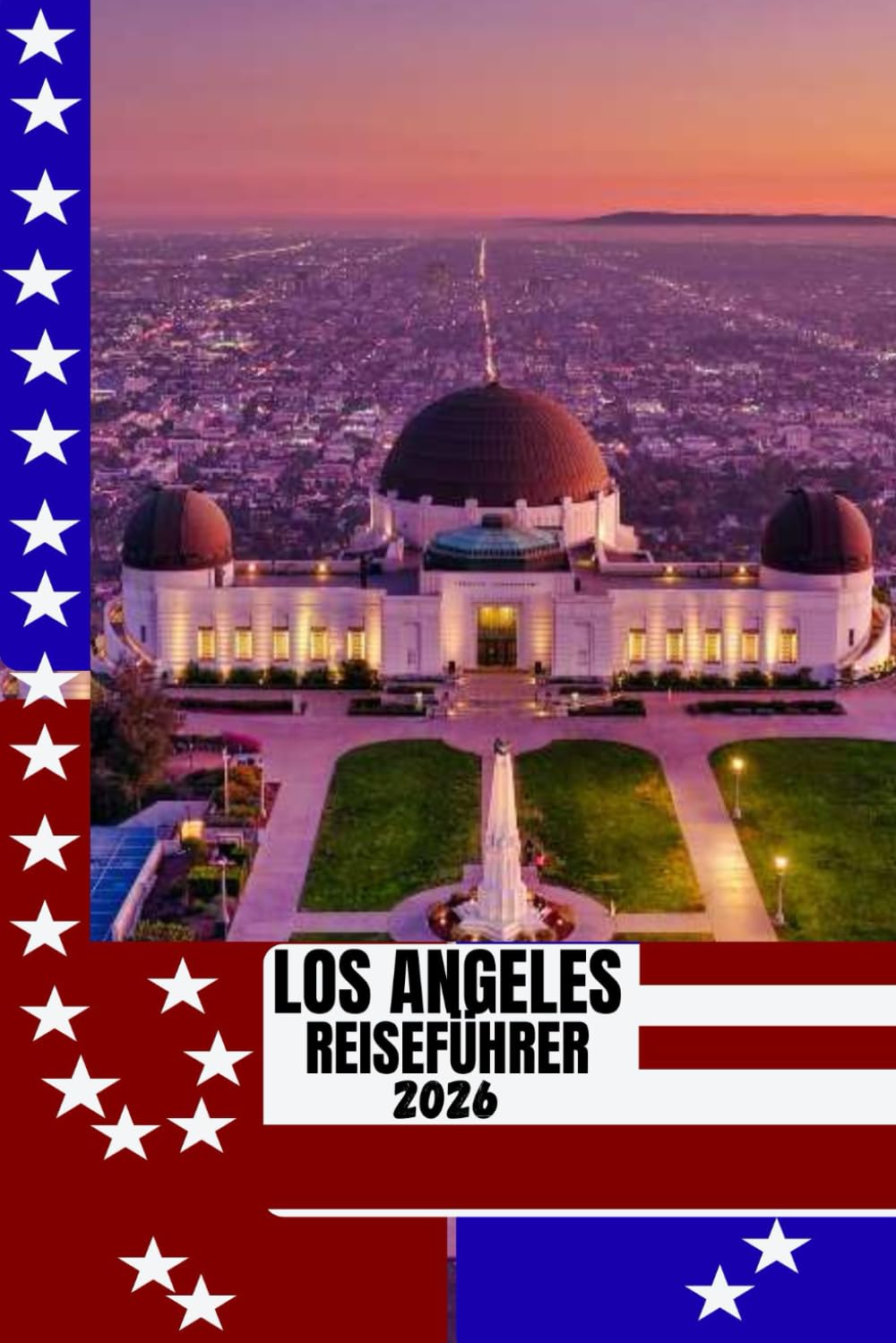 LOS ANGELES REISEFÜHRER: Los Angeles Reiseführer 2026: Entdecken Sie Strände, Hollywood, versteckte Viertel und die lokale Kultur mit cleveren Routenvorschlägen und Insider-Tipps.