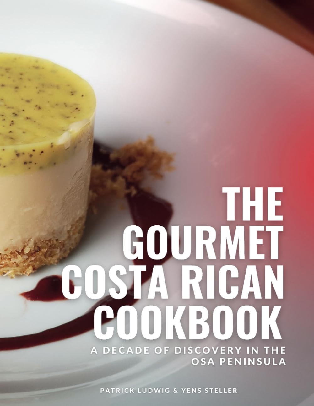 The Gourmet Costa Rican Cookbook: A Decade of Discovery In The Osa Peninsula