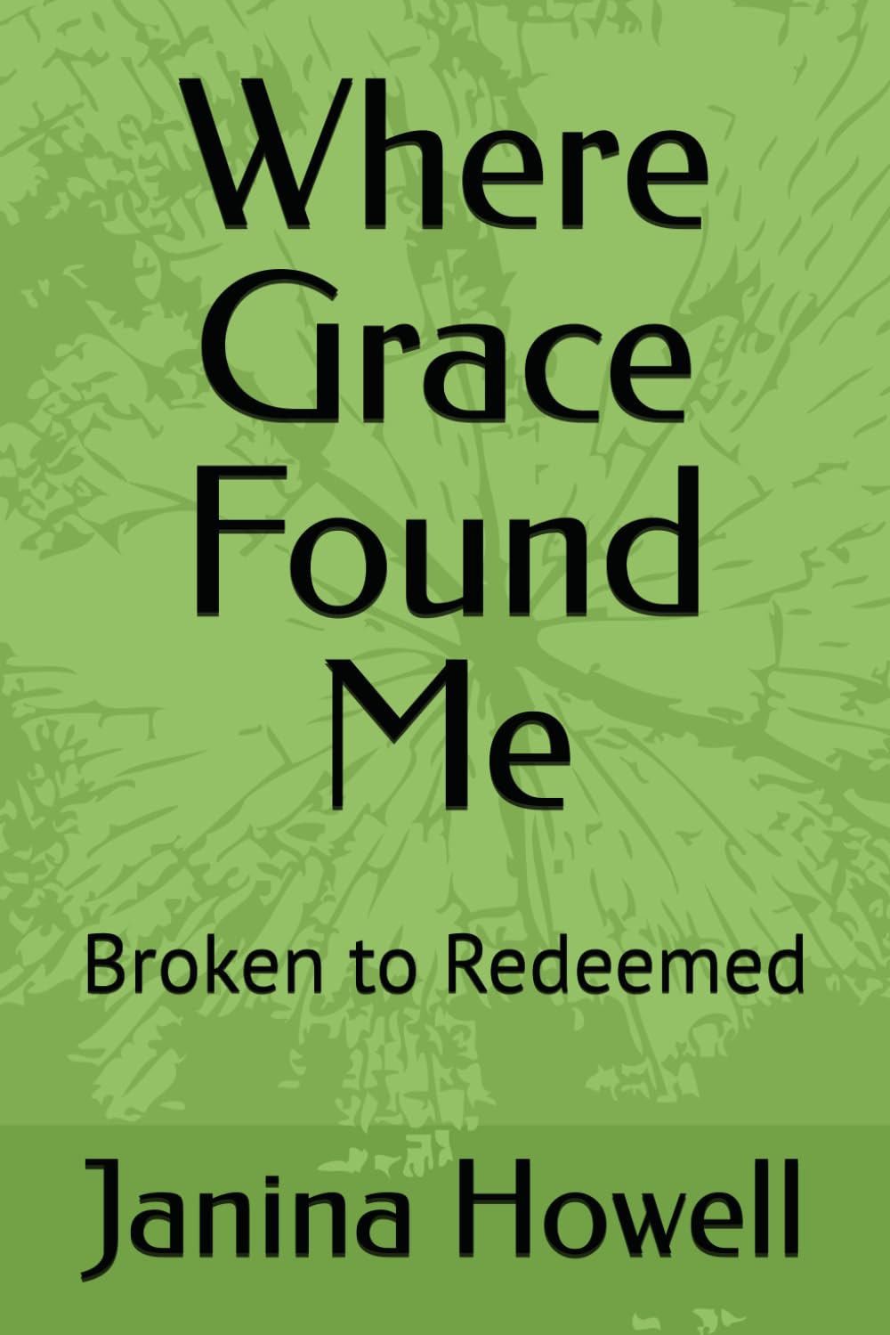Where Grace Found Me: Broken to Redeemed