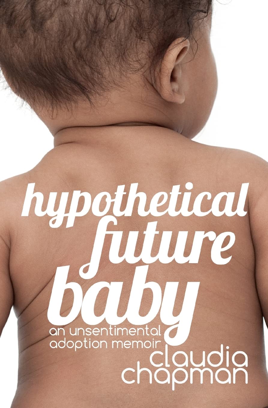 Hypothetical Future Baby: An Unsentimental Adoption Memoir