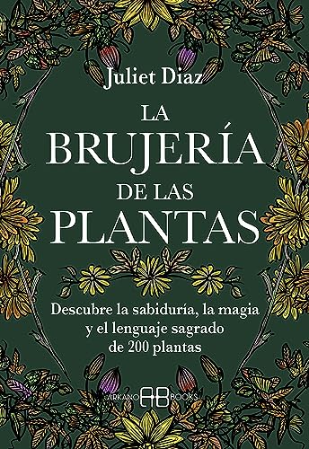 La brujería de las plantas: Descubre la sabiduría, la magia y el lenguaje sagrado de 200 plantas (SIN COLECCION)