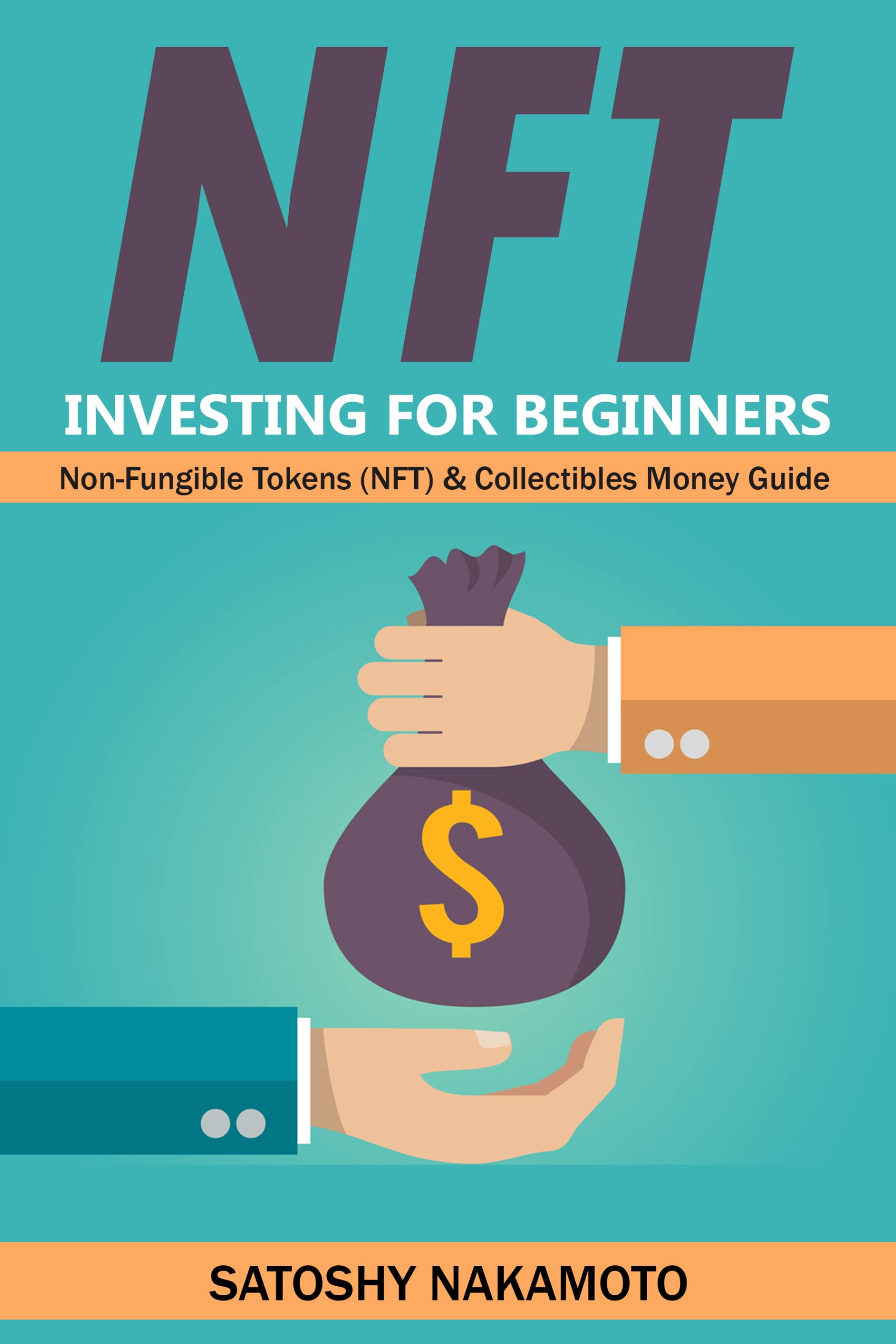 NFT INVESTING FOR BEGINNERS-Non-Fungible Tokens (NFT) & Collectibles Money Guide: Invest in Crypto Art-Trade Stocks-Digital Assets. Earn Passive Income with Market Analysis, Art Token & Royalty Shares