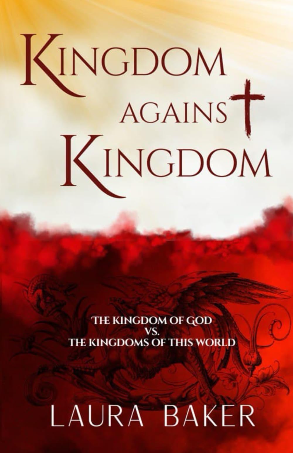 Kingdom Against Kingdom: THE KINGDOM OF GOD VS. THE KINGDOMS OF THIS WORLD