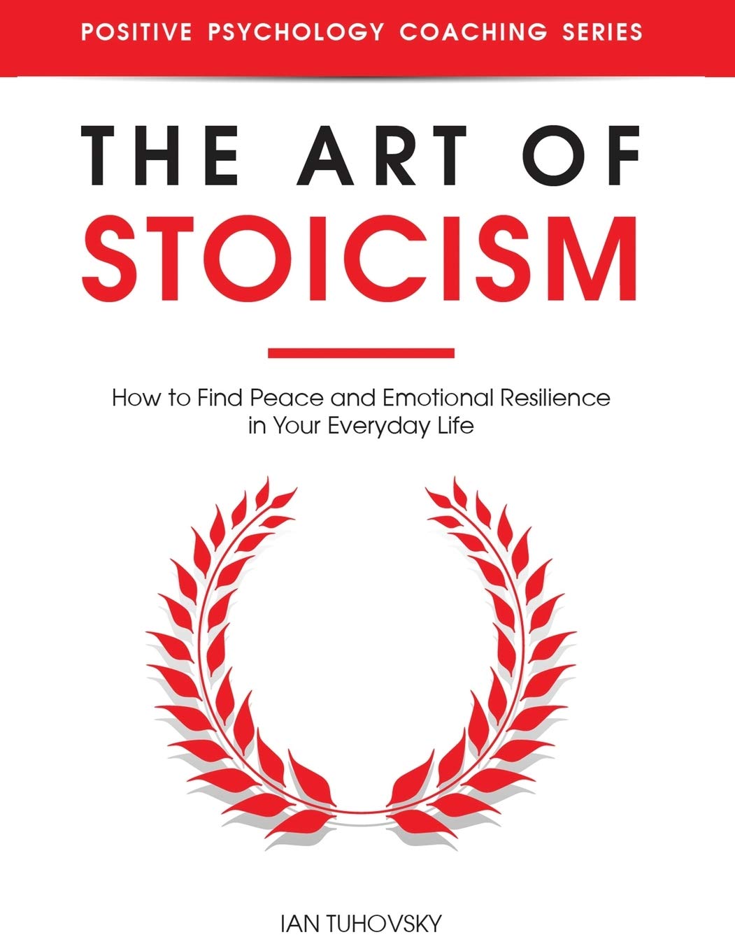 The Art of Stoicism: How to Find Peace and Emotional Resilience in Your Everyday Life (Down-to-Earth Spirituality for Everyday People)