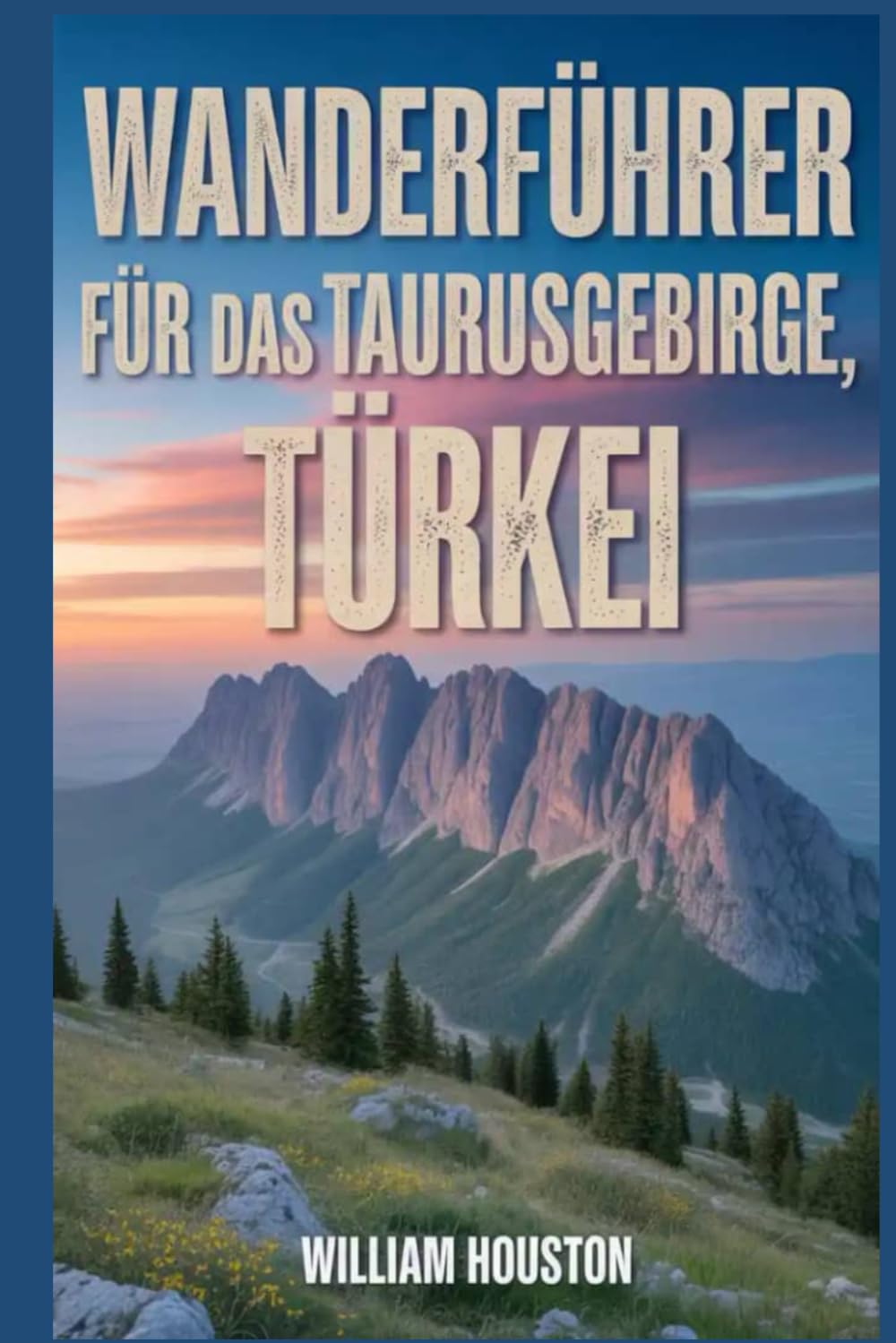 Wanderführer für das Taurusgebirge, Türkei: Ein Handbuch zur Erkundung der Natur für eine außergewöhnliche Trekkingtour. (Meine Wanderabenteuer)