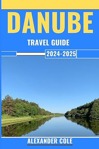Danube River Cruise Travel Guide 2024-2025: Here's Everything You Need To know About Danube River Cruise, Travel Costs, Local Cuisine, Best Time to Visit, Danube River Cities and beyond!