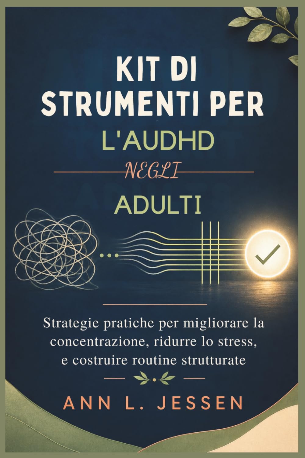 KIT DI STRUMENTI PER L'AUDHD NEGLI ADULTI: Strategie pratiche per migliorare la concentrazione, ridurre lo stress, e costruire routine strutturate