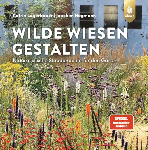 Wilde Wiesen gestalten: Naturalistische Staudenbeete für den Garten. 'Bester Ratgeber' beim Deutschen Gartenbuchpreis 2022.