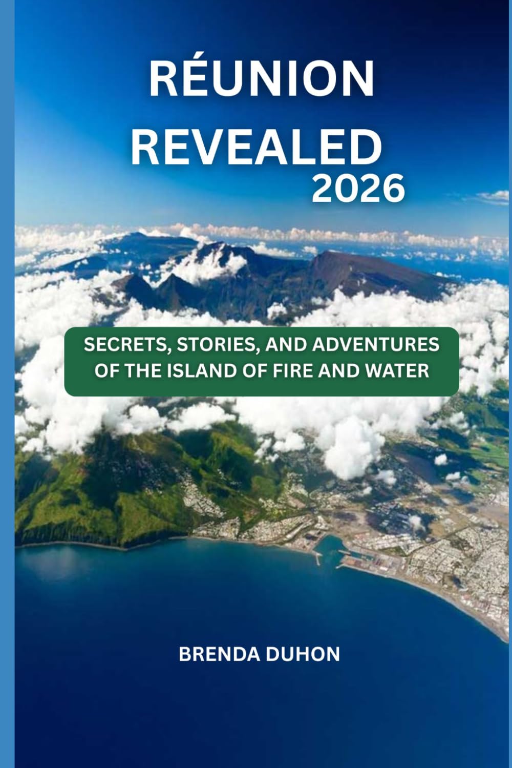 RÉUNION REVEALED: Secrets, Stories, and Adventures of the Island of Fire and Water