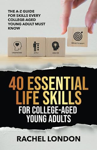 40 Esenital Life Skills For College-Aged Young Adults: The A-Z Guide for Skills Every College-Aged Young Adult Must Know