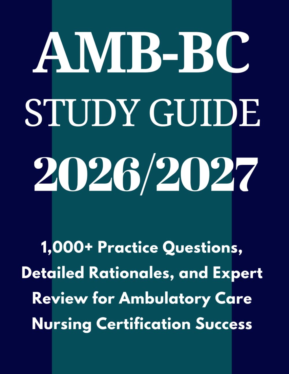 AMB-BC Study Guide 2026-2027: 1,000+ Practice Questions, Detailed Rationales, and Expert Review for Ambulatory Care Nursing Certification Success