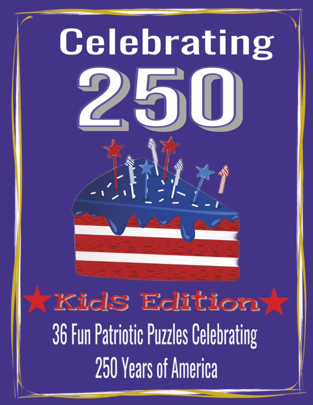 Celebrating 250 America - KIDS EDITION!: 36 Fun Patriotic Puzzles Celebrating 250 Years of America