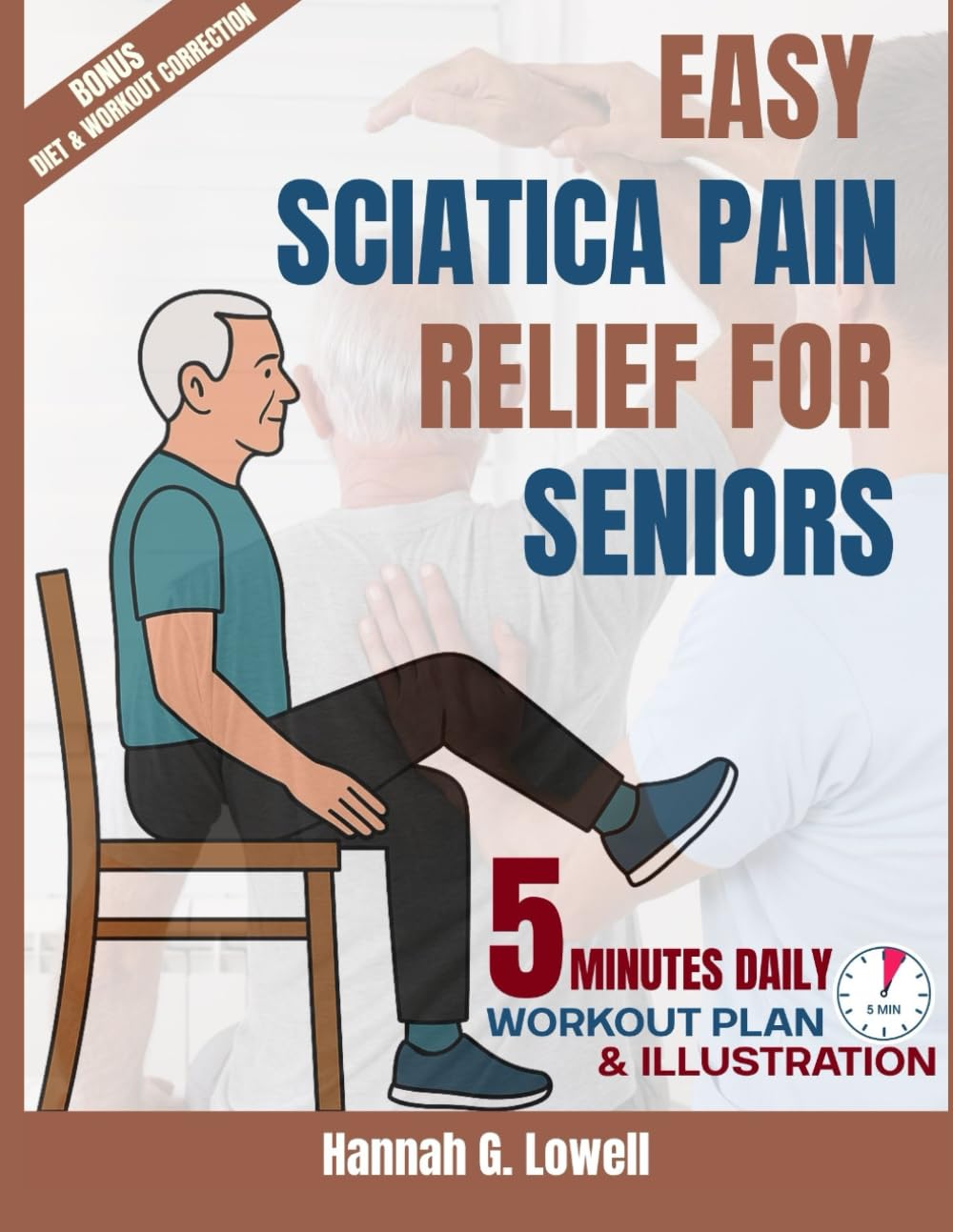 EASY SCIATICA PAIN RELIEF FOR SENIORS: 5 MINUTES Gentle Exercises, Healing Habits, and Step-by-Step Strategies to Conquer Sciatic Pain Naturally