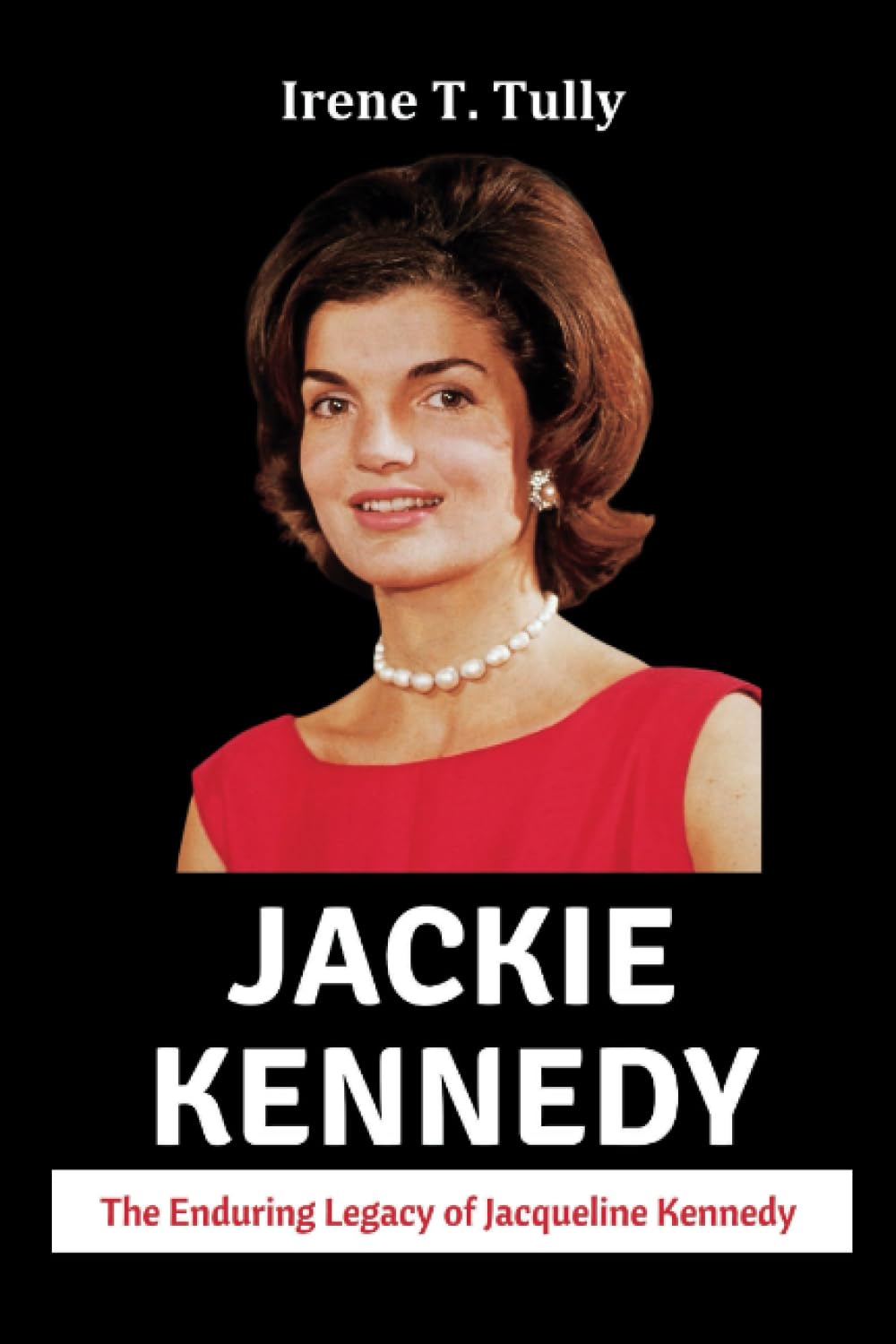 Jackie Kennedy: The Enduring Legacy of Jacqueline Kennedy - A Biography