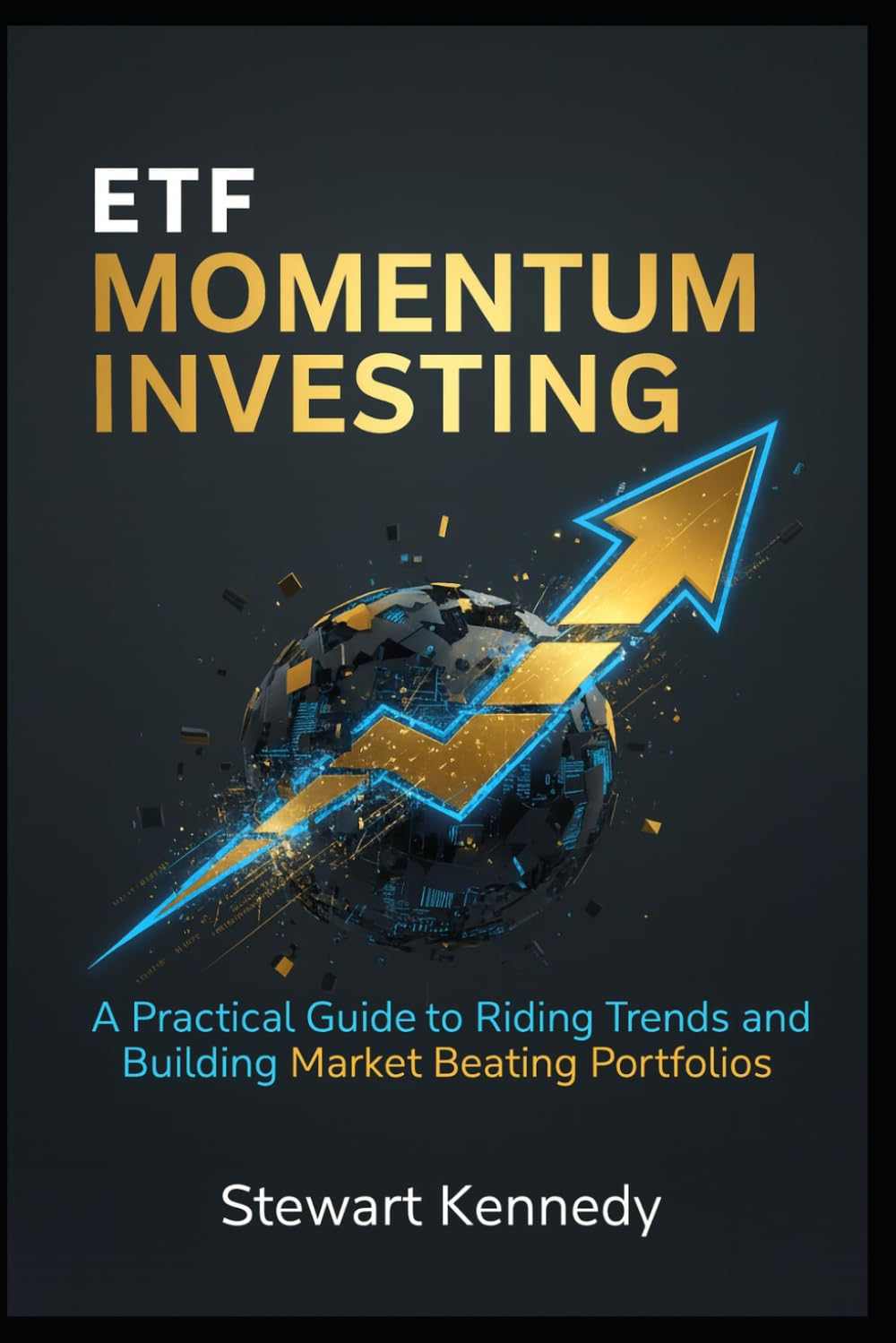 ETF Momentum Investing: A Practical Guide to Riding Trends and Building Market Beating Portfolios (The Investing Essentials Library)