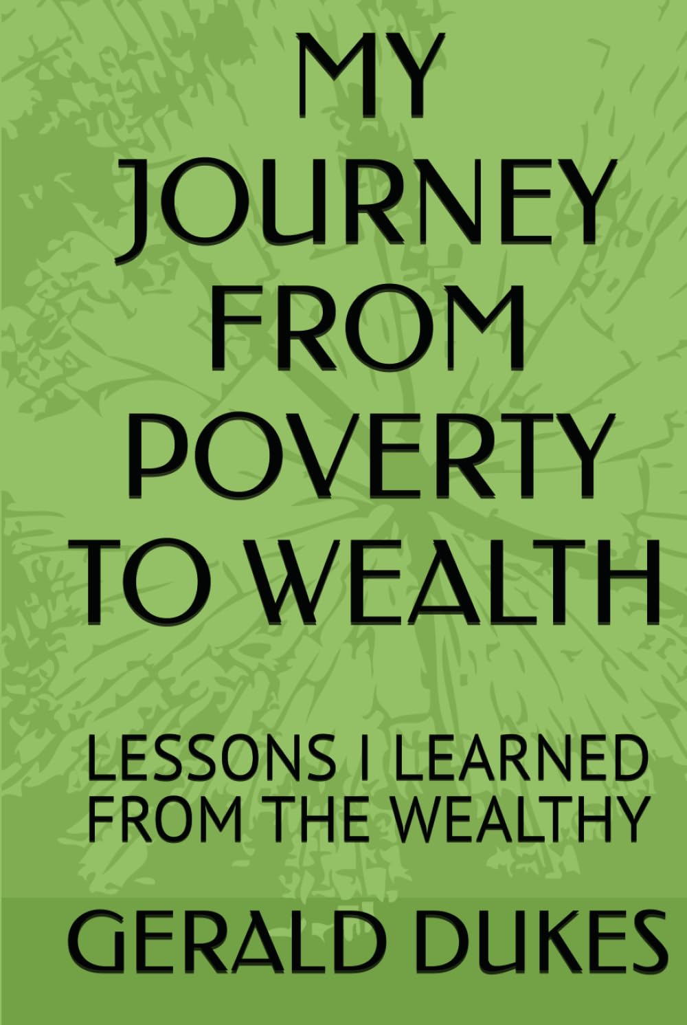 MY JOURNEY FROM POVERTY TO WEALTH: LESSONS I LEARNED FROM THE WEALTHY