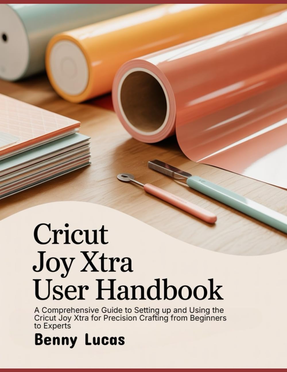 Cricut Joy Xtra User Handbook: A Comprehensive Guide to Setting up and Using the Cricut Joy Xtra for Precision Crafting from Beginners to Experts