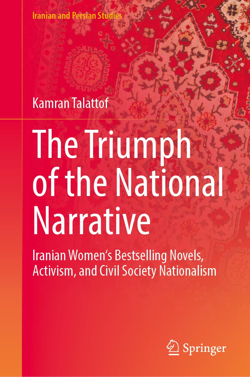 The Triumph of Iran's National Narrative: Literary Memory, Civil Society, and Uprising (Iranian and Persian Studies)