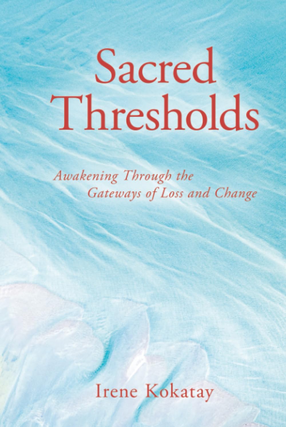 SACRED THRESHOLDS: AWAKENING THROUGH THE GATEWAYS OF LOSS AND CHANGE