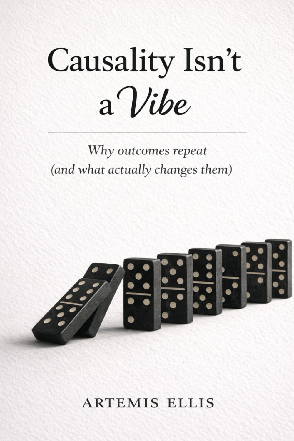 Causality Isn’t a Vibe: A Practical Guide to Why Work Stays Broken (and How to Fix the Conditions) (The Workplace Clarity Series)