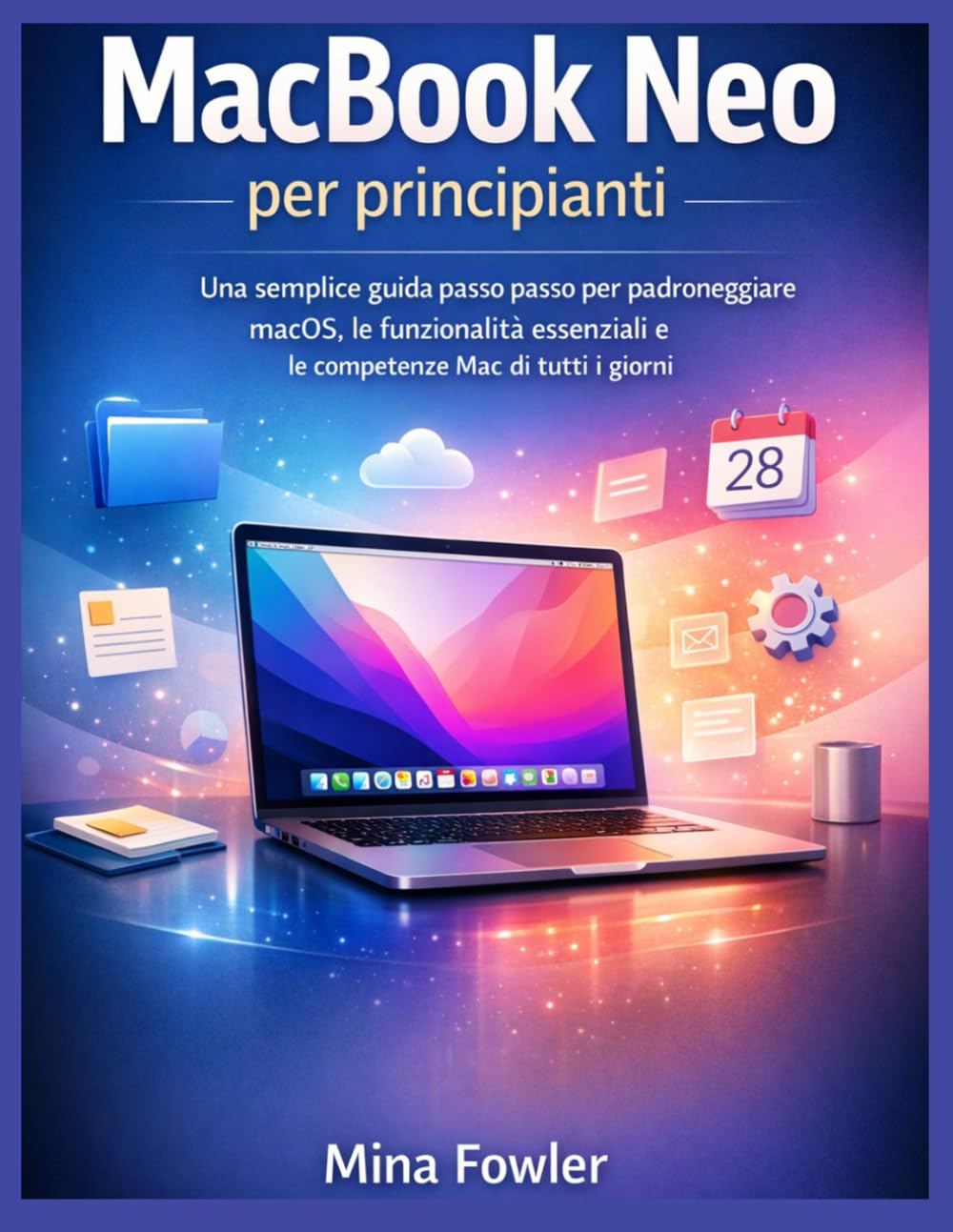 MacBook Neo per principianti: Una semplice guida passo passo per padroneggiare macOS, le funzionalità essenziali e le competenze Mac di tutti i giorni