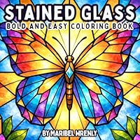 Stained Glass: Bold and Easy Coloring Book: Simple Large-Print Designs with Thick Lines for Relaxation, Stress Relief, and Marker-Friendly Coloring (Whimsy Escapes: A Calming Coloring Journey) 1969293667 Book Cover