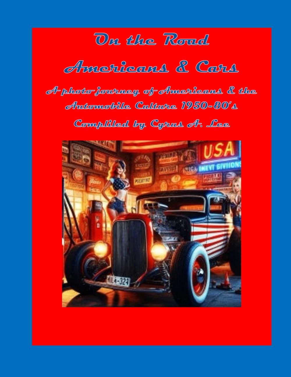 On the Road Americans & Cars A photo journey of Americans & the Automobile Culture 1950-80’s