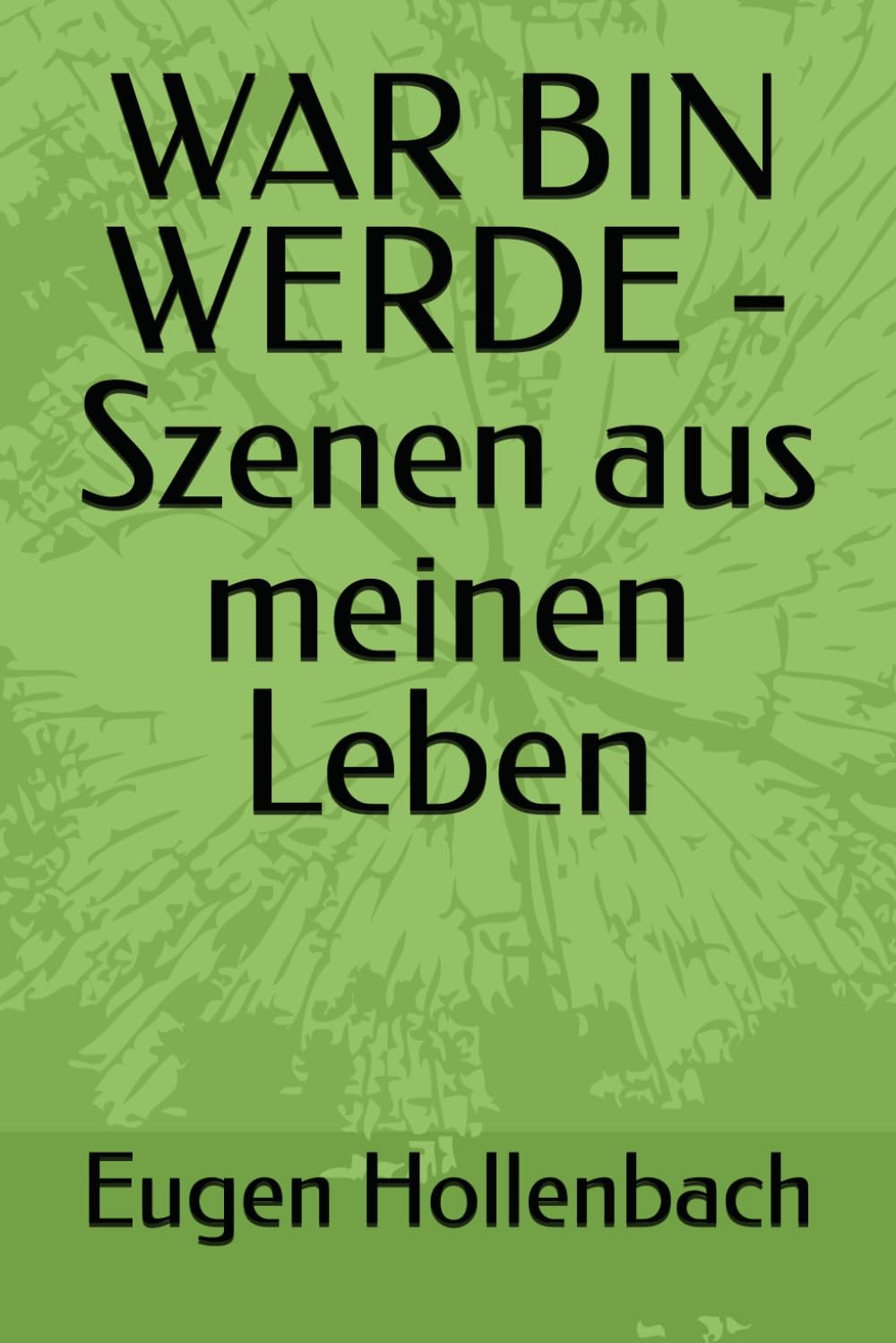 WAR BIN WERDE - Szenen aus meinen Leben