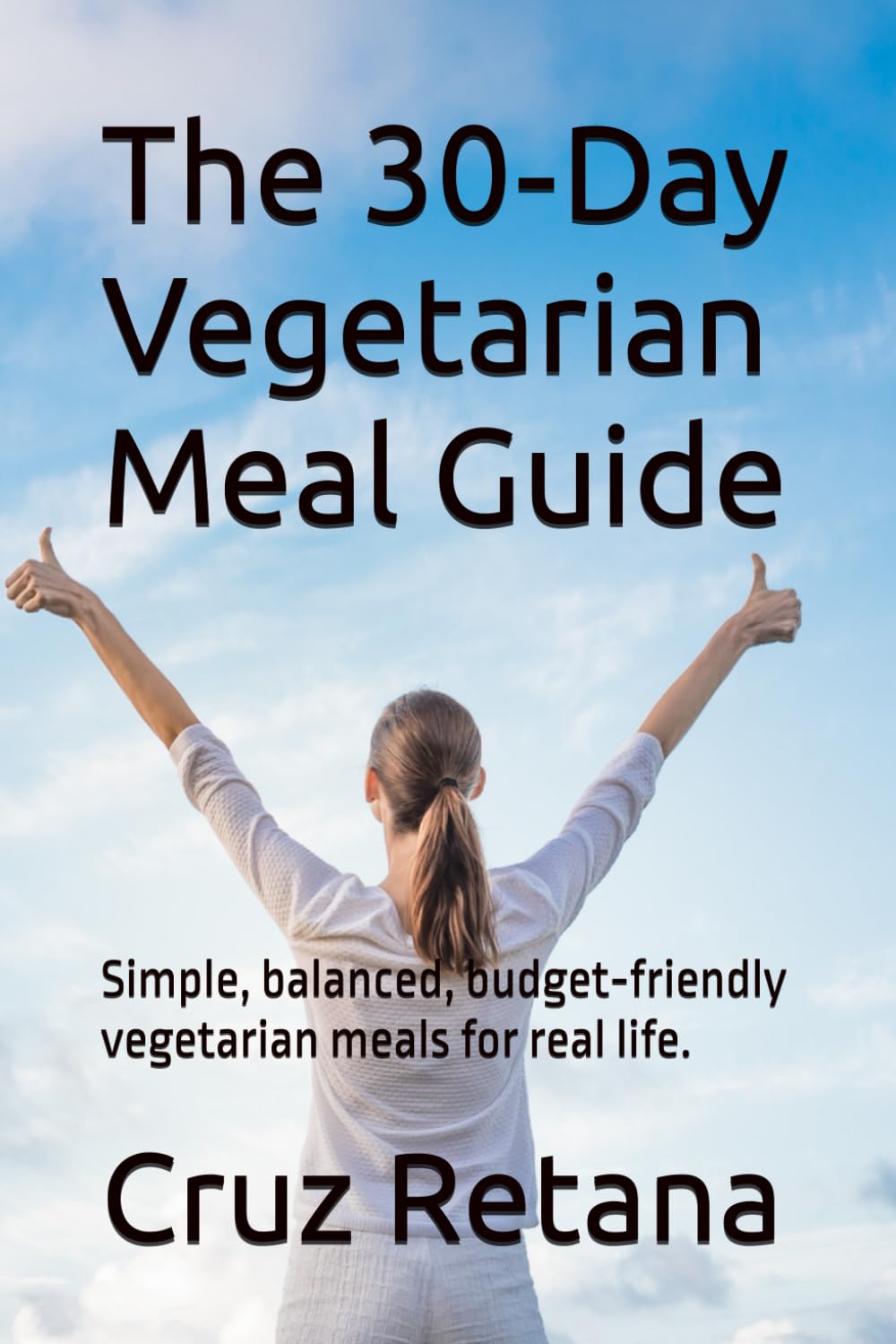 The 30‑Day Vegetarian Meal Guide: Simple, balanced, budget‑friendly vegetarian meals for real life. (The Real-Life Nutrition Series)