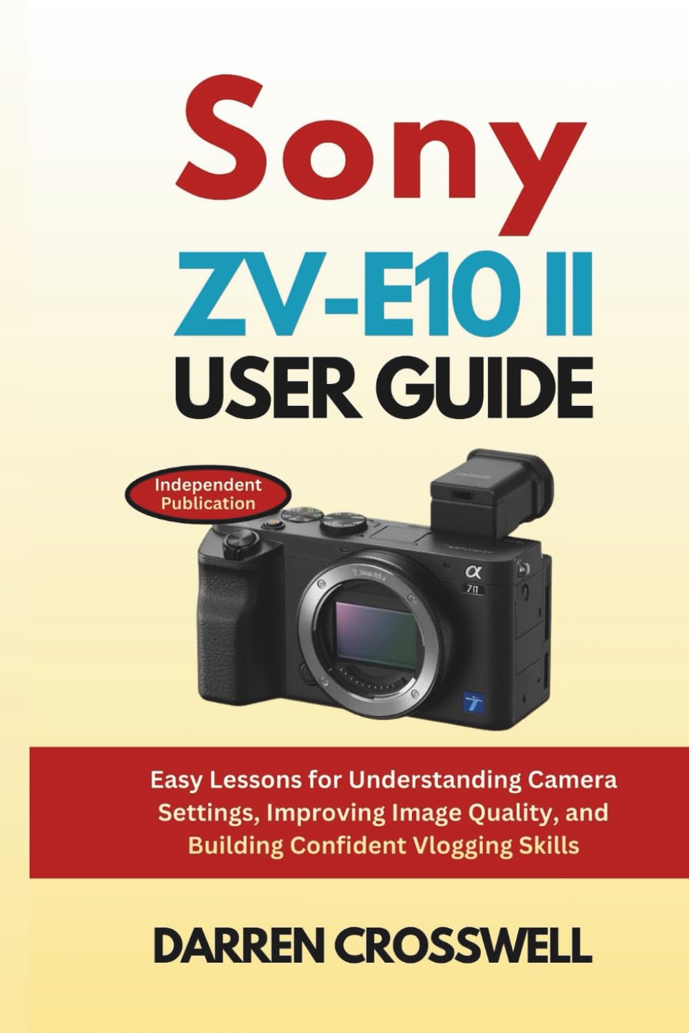Sony ZV-E10 II User Guide: Easy Lessons for Understanding Camera Settings, Improving Image Quality, and Building Confident Vlogging Skills