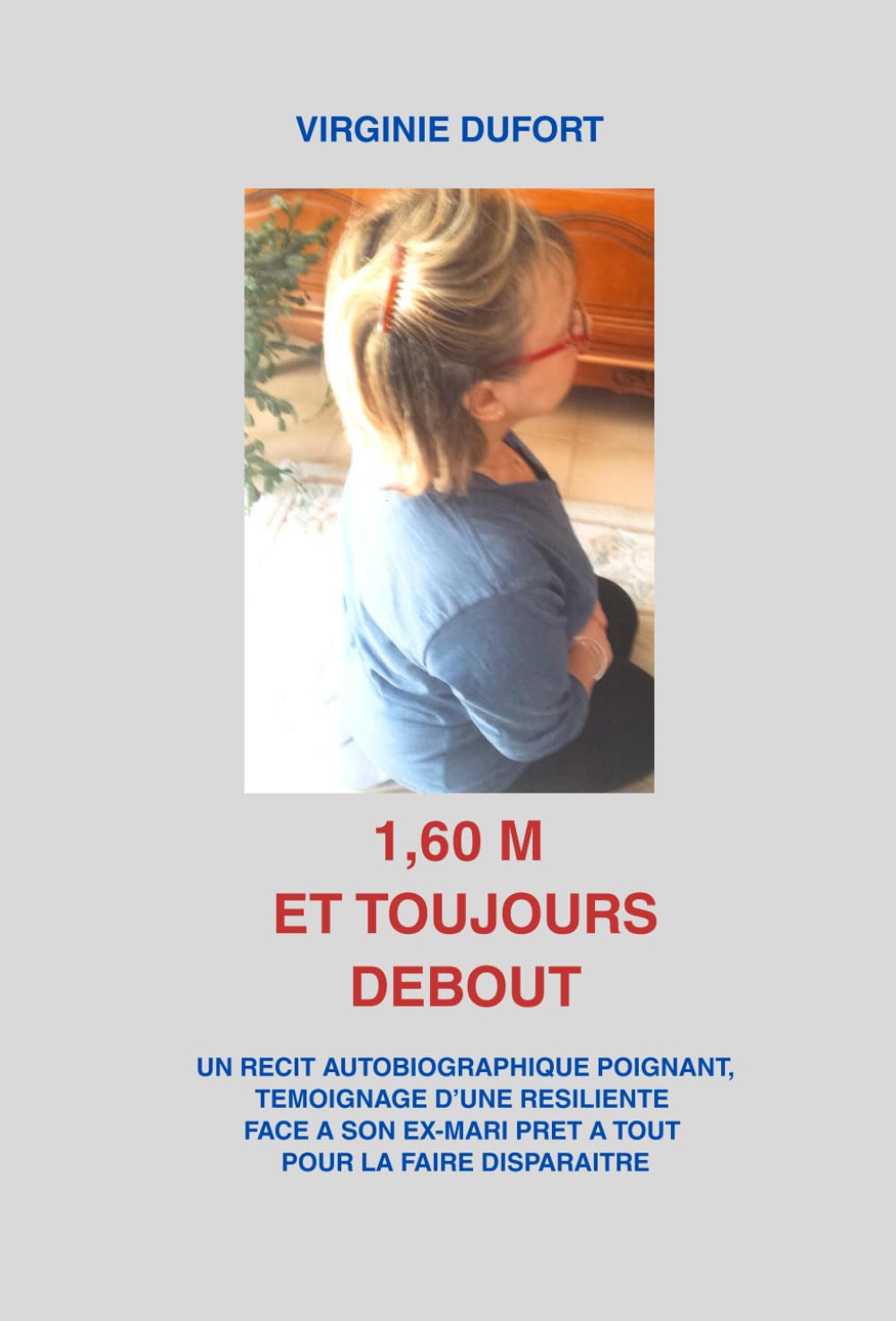 1,60 M ET TOUJOURS DEBOUT: Un récit autobiographique poignant, témoignage d'une résiliente face à son ex-mari prêt à tout pour la faire disparaître
