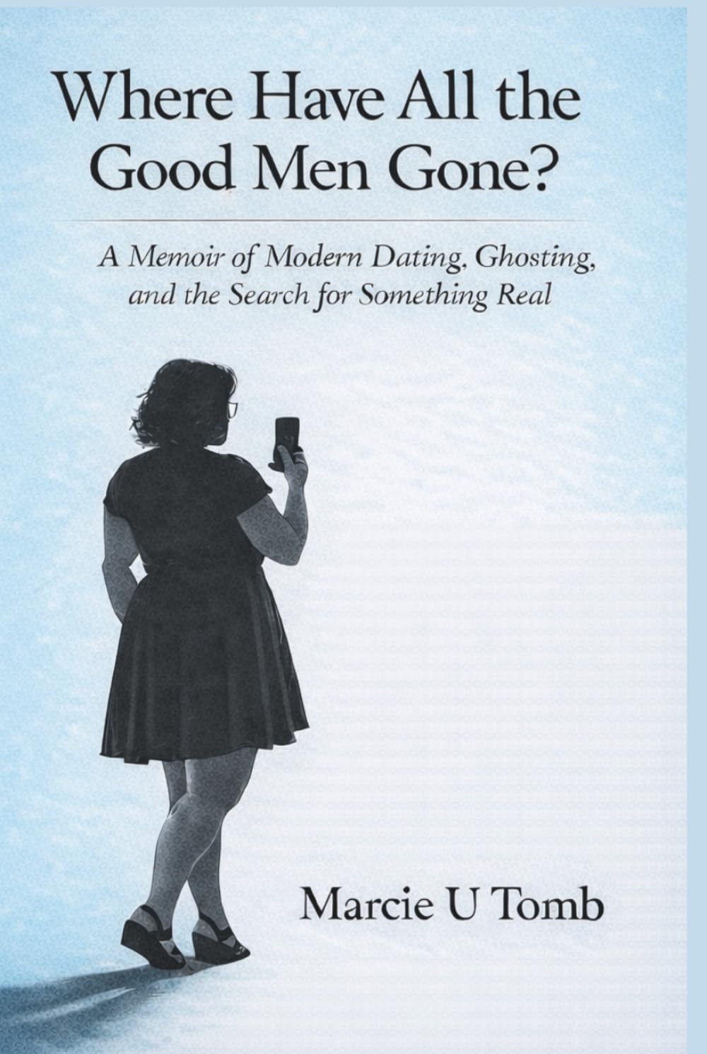 Where Have All the Good Men Gone?: A Memoir of Modern Dating, Ghosting, and the Search for Something Real