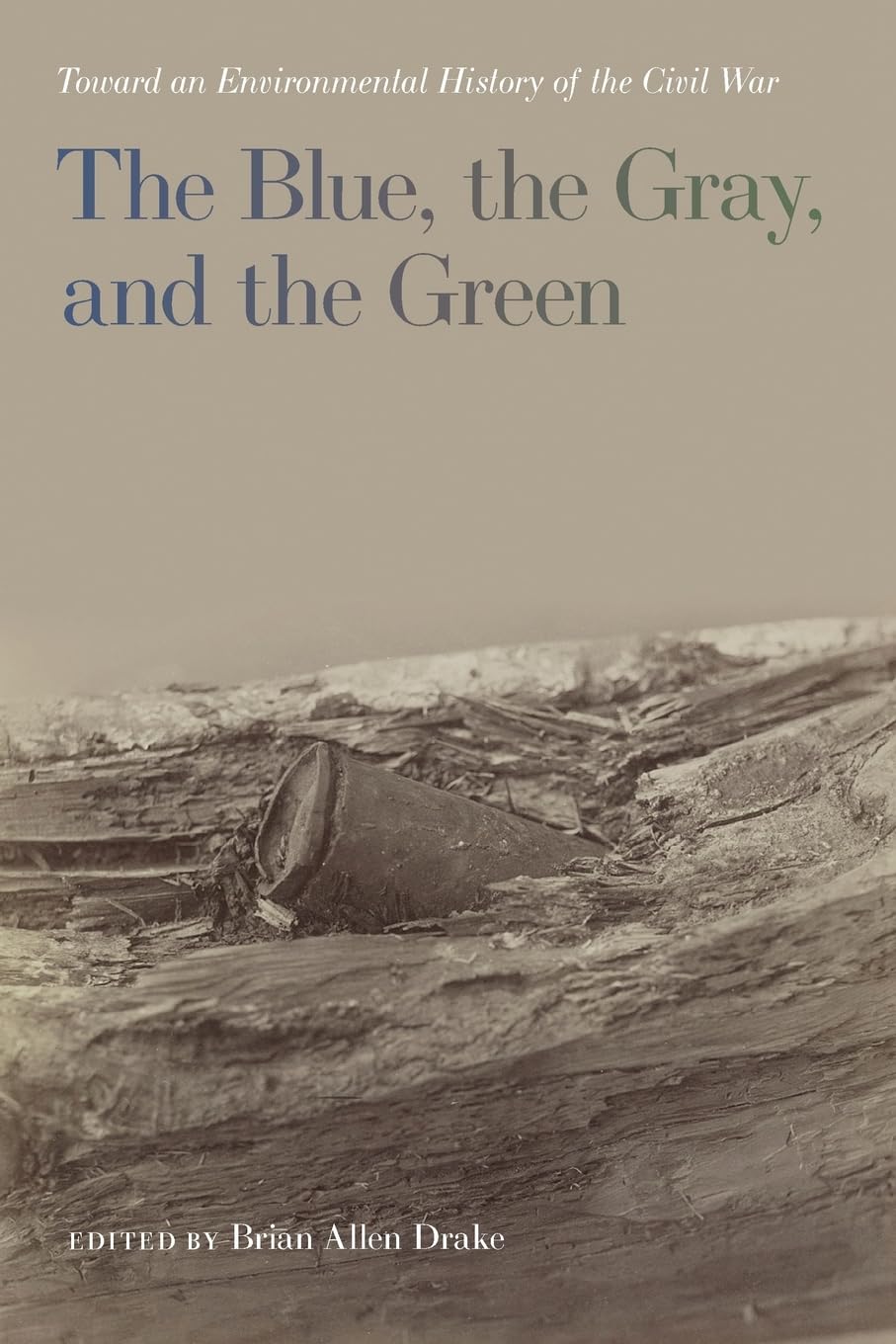 The Blue, the Gray, and the Green: Toward an Environmental History of the Civil War (Uncivil Wars)