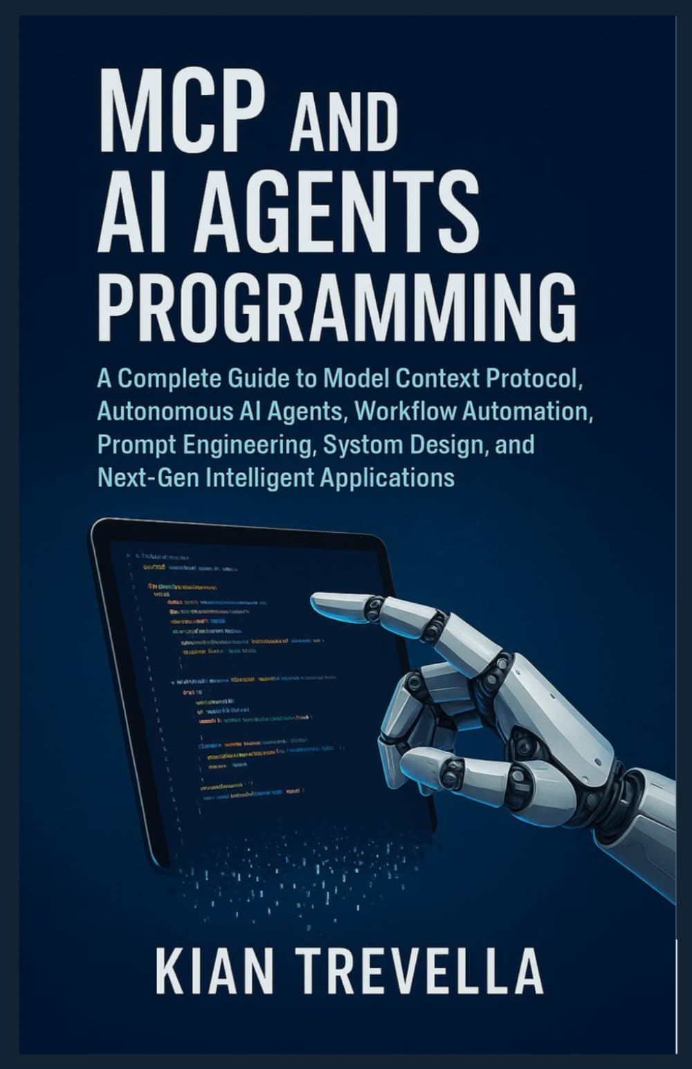 MCP and AI Agents Programming: A Complete Guide to Model Context Protocol, Autonomous AI Agents, Workflow Automation, Prompt Engineering, System Design, and Next-Gen Intelligent Applications