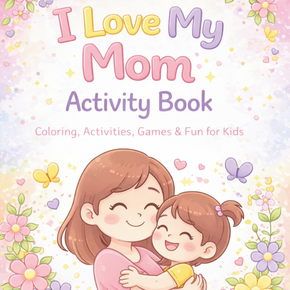 I Love My Mom Activity Book: A fun book to celebrate mom, Coloring, Activities & “All About My Mom” Fun Gift Book