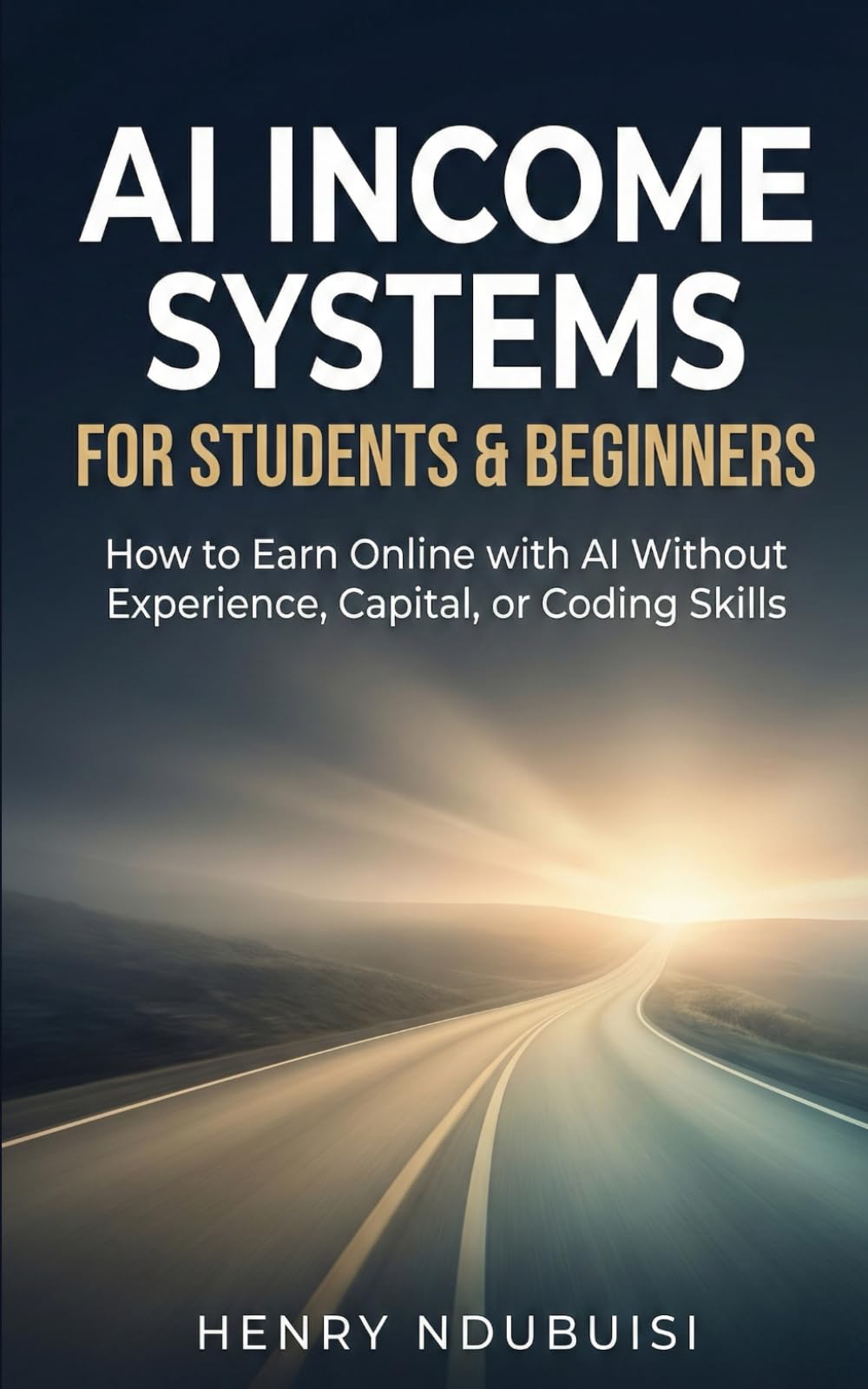 AI Income Systems for Students & Beginners: How to Earn Online with AI Without Experience, Capital, or Coding Skills