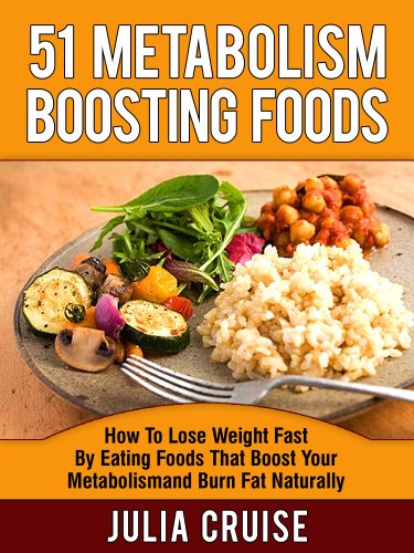 51 Metabolism Boosting Foods: How To Lose Weight Fast By Eating Foods That Boost Your Metabolism and Burn Fat Naturally (Fat Burning Foods Book 2)