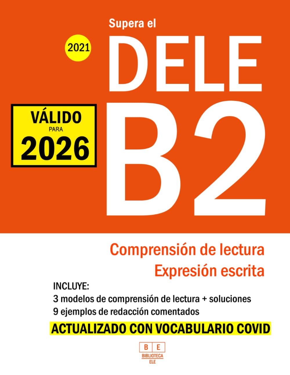 Supera el DELE B2 - 2021 - Comprensión de Lectura y Expresión Escrita: 3 modelos de Comprensión de Lectura y Expresión Escrita. 9 ejemplos de ... y glosario COVID-19. (Biblioteca ELE)