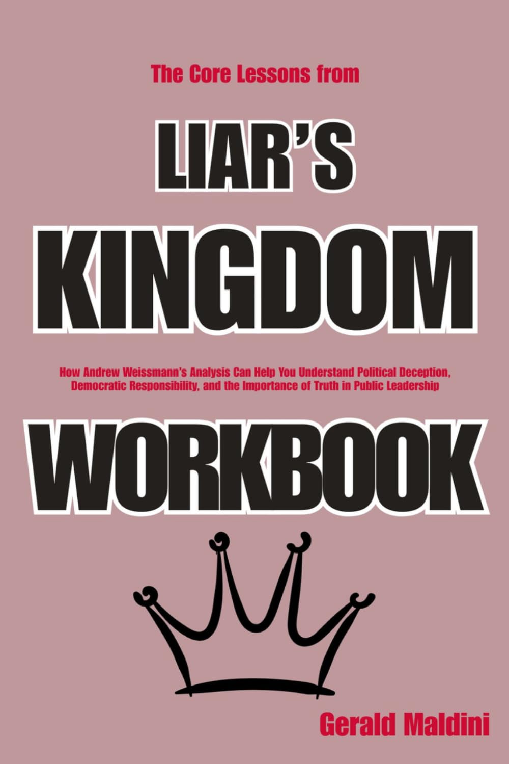 The Core Lessons from Liar’s Kingdom: How Andrew Weissmann’s Analysis Can Help You Understand Political Deception, Democratic Responsibility, and the Importance of Truth in Public Leadership