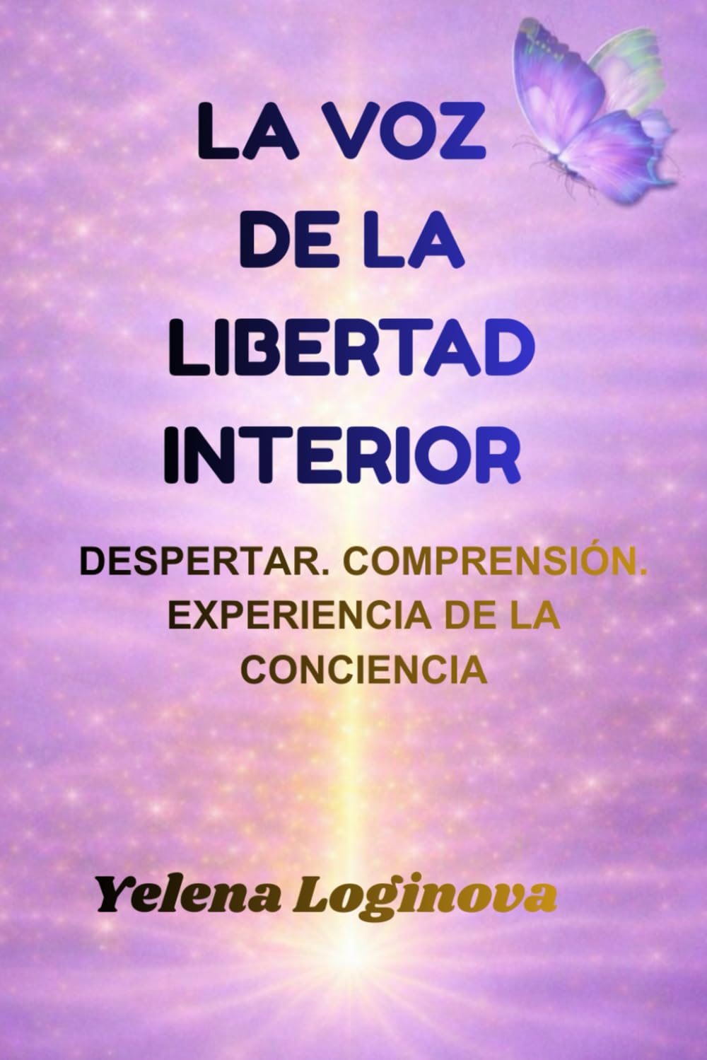 La Voz de la Libertad Interior: Despertar. Comprensión. Experiencia de la Conciencia