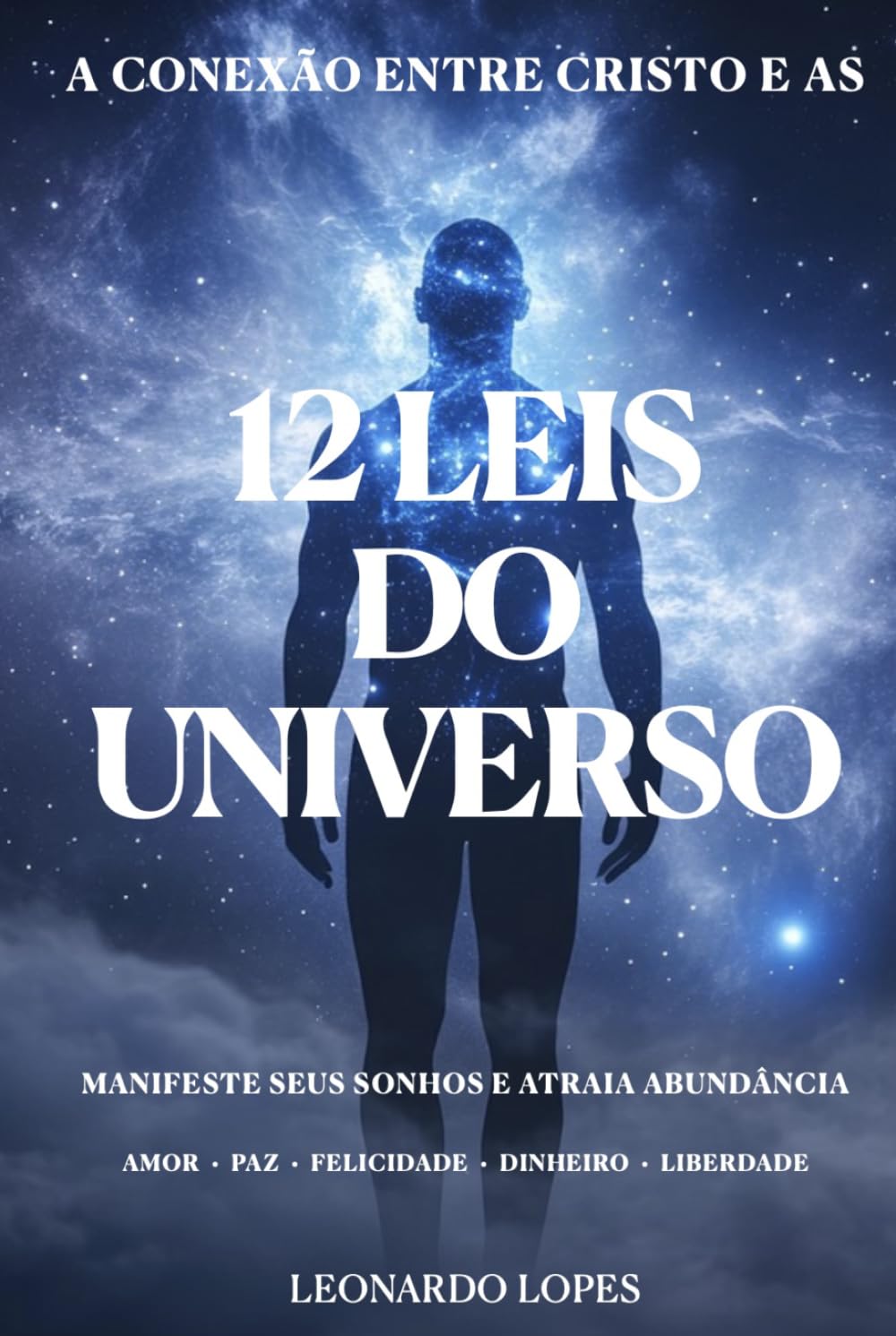 A CONEXÃO ENTRE CRISTO E AS 12 LEIS DO UNIVERSO: MANIFESTE SEUS SONHOS E ATRAIA ABUNDÂNCIA
