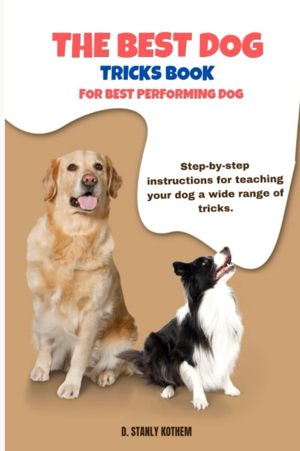 The best Dog Tricks book for best the Performing dog.: Step-by-step instructions for teaching your dog a wide range of tricks