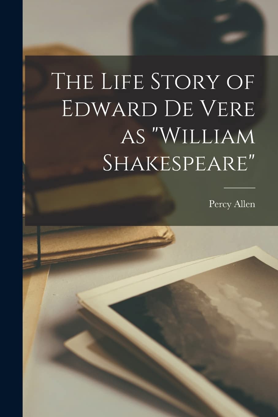 The Life Story of Edward De Vere as William Shakespeare