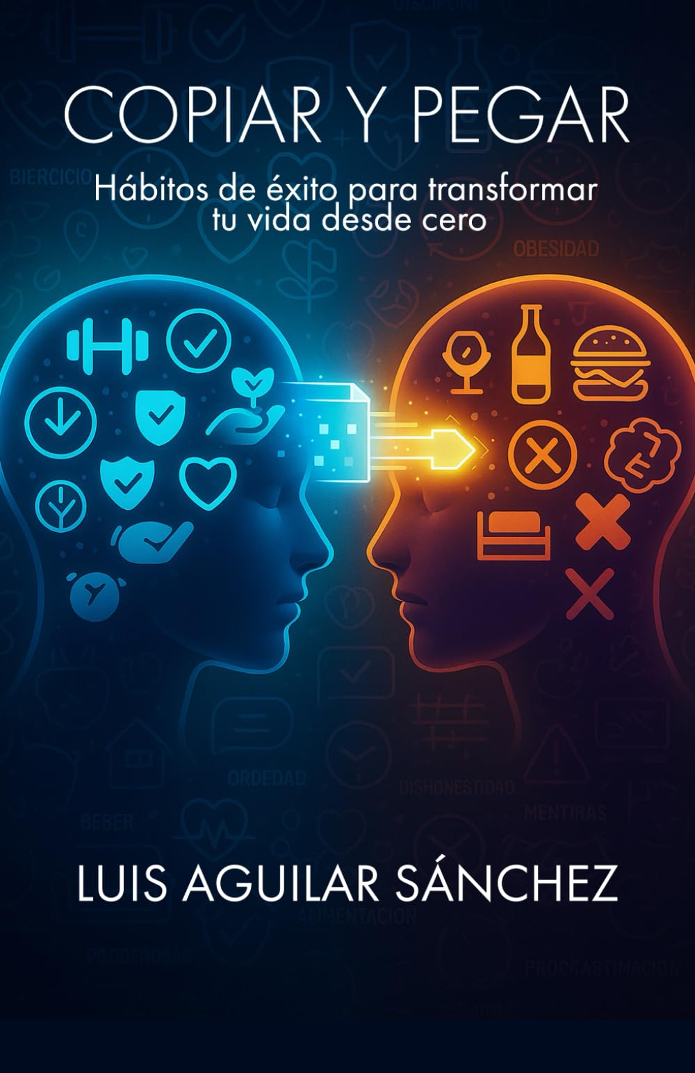 Copiar y Pegar: Hábitos de éxito para transformar tu vida desde cero